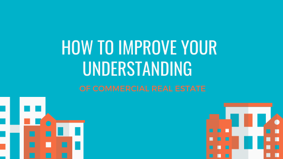 How to Improve your Understanding of Commercial Real Estate