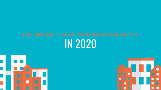 3 of the Best Places to Invest in Real Estate in 2020