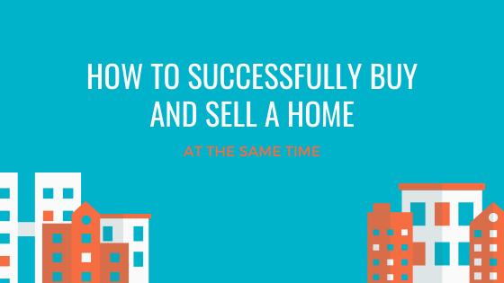 How to Successfully Buy and Sell a Home at the Same Time