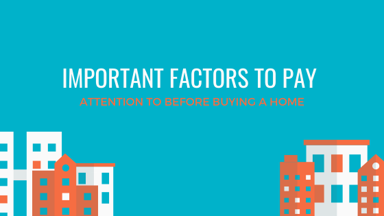 Important Factors to Pay Attention to Before Buying a Home