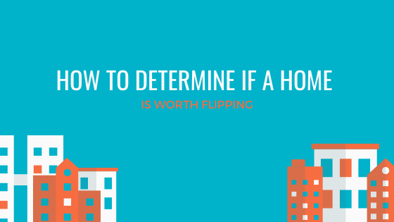 How to Determine if a Home is Worth Flipping