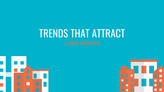 Trends That Attract Home Buyers Shawn B