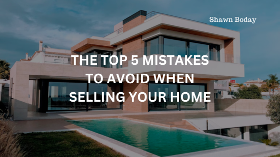 The Top 5 Mistakes to Avoid When Selling Your Home