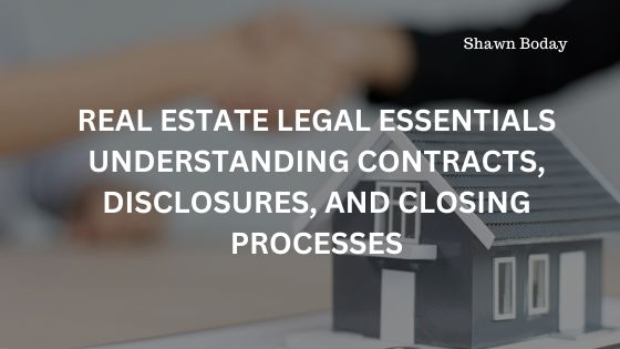 Real Estate Legal Essentials: Understanding Contracts, Disclosures, and Closing Processes