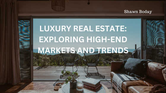 Luxury Real Estate: Exploring High-End Markets and Trends