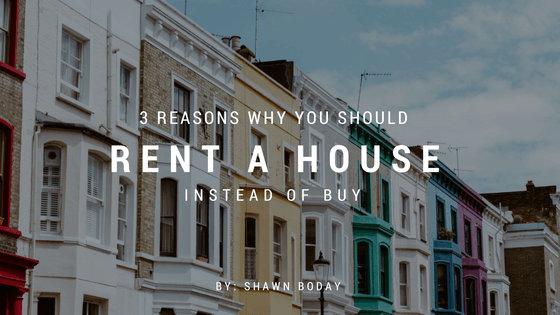 3 Reasons Why You Should Rent A House Instead of Buy