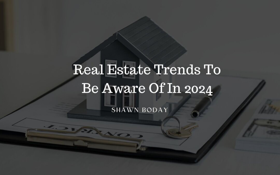 Real Estate Trends To Be Aware Of In 2024