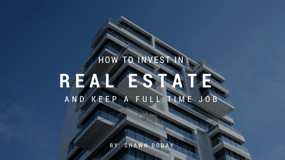 How to Invest in Real Estate and Keep a Full Time Job