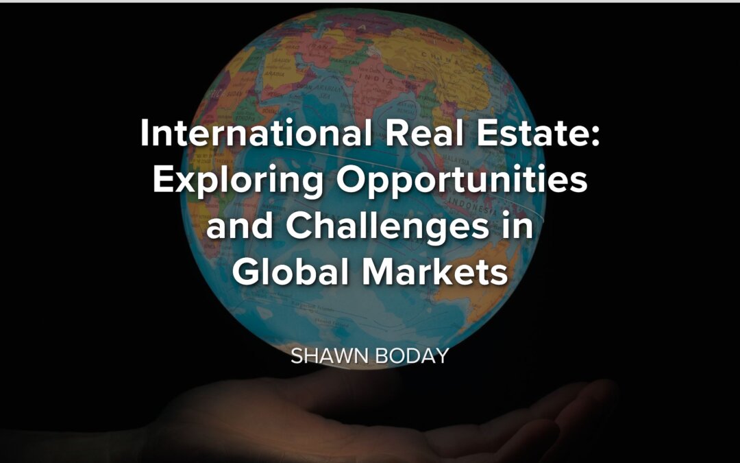 International Real Estate: Exploring Opportunities and Challenges in Global Markets