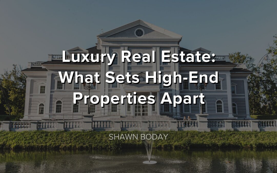 Luxury Real Estate: What Sets High-End Properties Apart