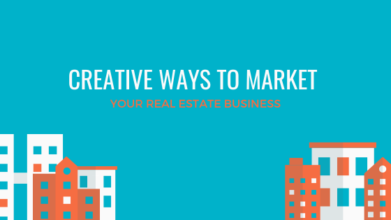 Creative Ways to Market Your Real Estate Business