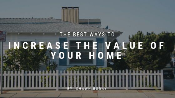 The Best Ways to Increase the Value of Your Home Shawn-Boday
