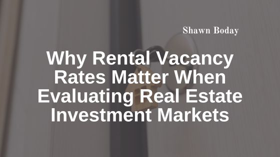 Why Rental Vacancy Rates Matter When Evaluating Real Estate Investment Markets